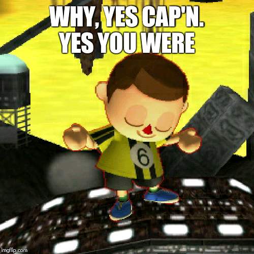 WHY, YES CAP'N. YES YOU WERE | made w/ Imgflip meme maker