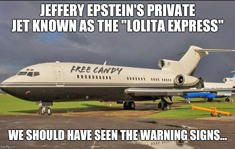 Hindsight is 20/20. | JEFFERY EPSTEIN'S PRIVATE JET KNOWN AS THE "LOLITA EXPRESS"; WE SHOULD HAVE SEEN THE WARNING SIGNS... | image tagged in pedophiles,arrest,political meme,maga,pizzagate,qanon | made w/ Imgflip meme maker