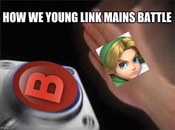 Young Link mains... | HOW WE YOUNG LINK MAINS BATTLE | image tagged in memes,blank nut button | made w/ Imgflip meme maker
