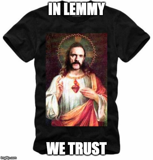 In lemmy we trust | IN LEMMY; WE TRUST | image tagged in motorhead,lemmy,jesus | made w/ Imgflip meme maker