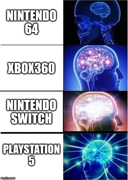 Expanding Brain | NINTENDO 64; XBOX360; NINTENDO SWITCH; PLAYSTATION 5 | image tagged in memes,expanding brain | made w/ Imgflip meme maker