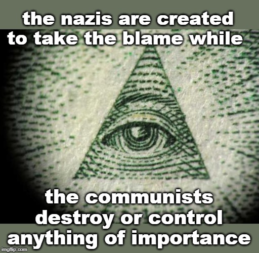 Illuminati | the nazis are created to take the blame while; the communists destroy or control anything of importance | image tagged in illuminati | made w/ Imgflip meme maker
