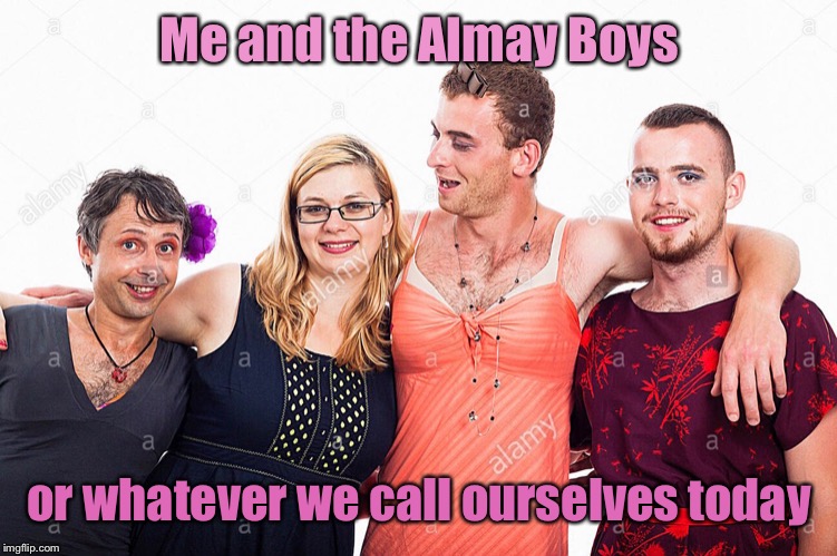 Me and the Almay Boys or whatever we call ourselves today | made w/ Imgflip meme maker