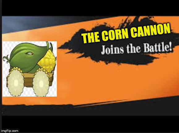 Joins The Battle! | THE CORN CANNON | image tagged in joins the battle | made w/ Imgflip meme maker