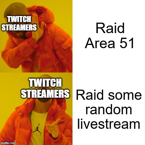 Twitch streamers be like: | Raid Area 51; TWITCH STREAMERS; TWITCH STREAMERS; Raid some random livestream | image tagged in memes,drake hotline bling,area 51 | made w/ Imgflip meme maker