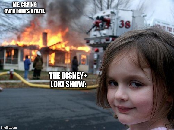 Disaster Girl | ME, CRYING OVER LOKI'S DEATH:; THE DISNEY+ LOKI SHOW: | image tagged in memes,disaster girl | made w/ Imgflip meme maker