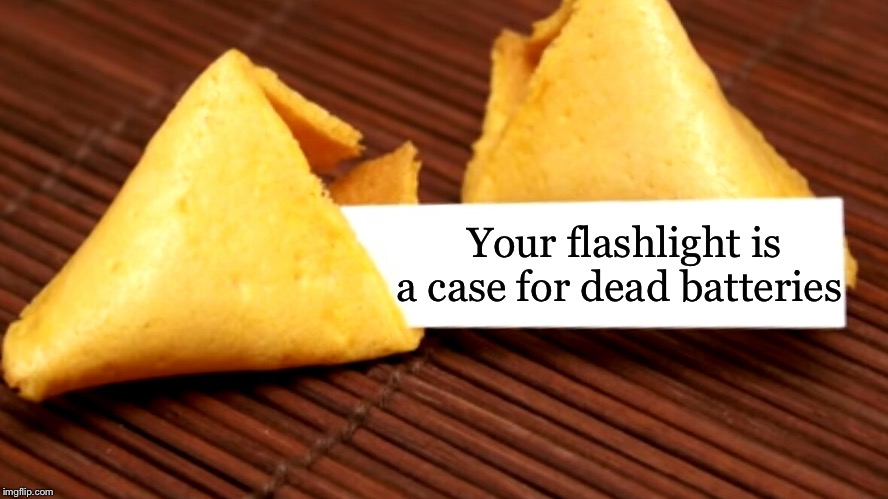 Fortune Cookie | Your flashlight is a case for dead batteries | image tagged in fortune cookie,memes | made w/ Imgflip meme maker