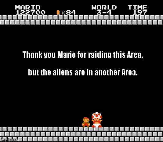 Thank You Mario | Thank you Mario for raiding this Area,
 
but the aliens are in another Area. | image tagged in thank you mario | made w/ Imgflip meme maker