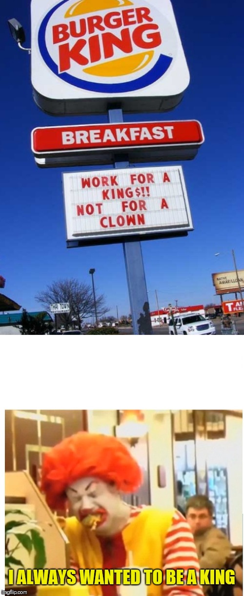Burger King is hiring | I ALWAYS WANTED TO BE A KING | image tagged in ronald mcdonald crying failure blank,mcdonalds,burger king,fast food,44colt,food | made w/ Imgflip meme maker