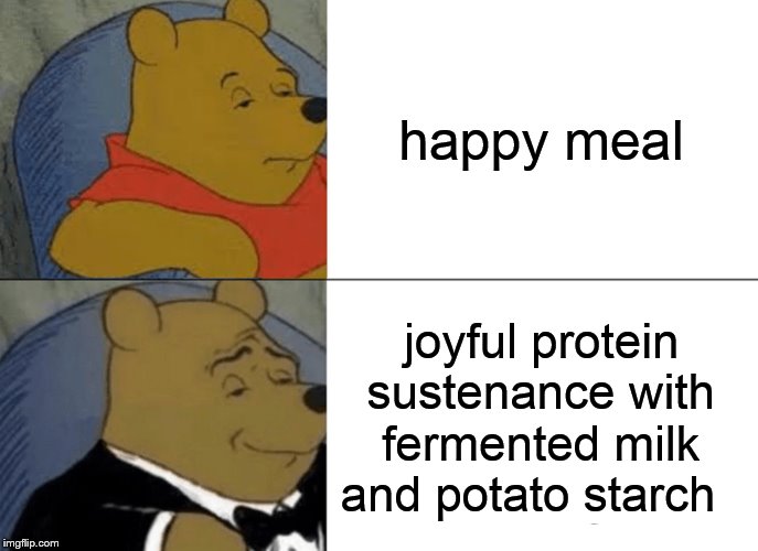Tuxedo Winnie The Pooh | happy meal; joyful protein sustenance with fermented milk and potato starch | image tagged in memes,tuxedo winnie the pooh | made w/ Imgflip meme maker
