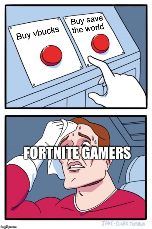 Two Buttons | Buy save the world; Buy vbucks; FORTNITE GAMERS | image tagged in memes,two buttons | made w/ Imgflip meme maker