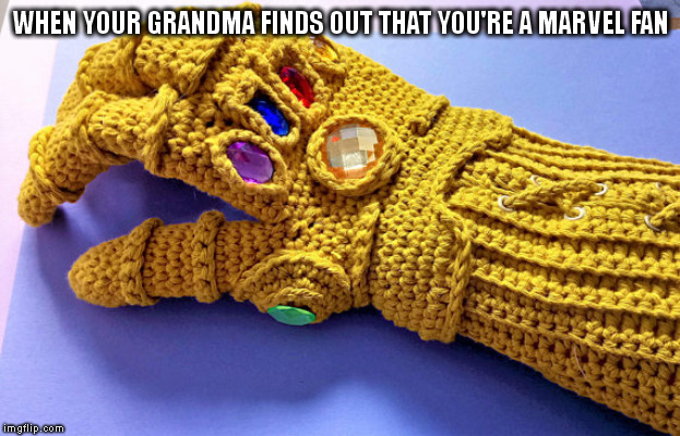 knitted infinity gauntlet | WHEN YOUR GRANDMA FINDS OUT THAT YOU'RE A MARVEL FAN | image tagged in marvel,memes,grandma,dank memes,infinity gauntlet,knitting | made w/ Imgflip meme maker