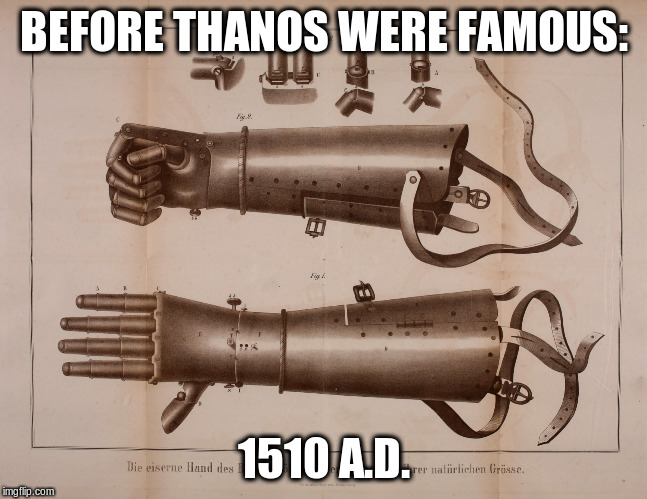 Iron Hand of Götz von Berlichingen 1510 a.d. | BEFORE THANOS WERE FAMOUS:; 1510 A.D. | image tagged in iron hand of gtz von berlichingen 1510 ad | made w/ Imgflip meme maker