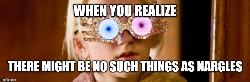 luna lovegood | WHEN YOU REALIZE; THERE MIGHT BE NO SUCH THINGS AS NARGLES | image tagged in luna lovegood | made w/ Imgflip meme maker