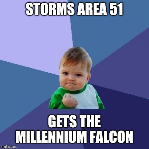 Success Kid Meme | STORMS AREA 51; GETS THE MILLENNIUM FALCON | image tagged in memes,success kid | made w/ Imgflip meme maker