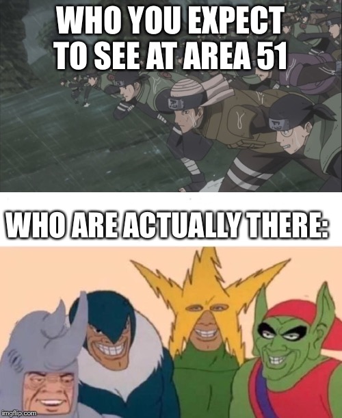 Me and the boys at area 51 | WHO YOU EXPECT TO SEE AT AREA 51; WHO ARE ACTUALLY THERE: | image tagged in memes,me and the boys,area 51 rush | made w/ Imgflip meme maker