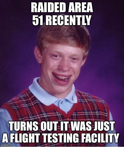 Hope Brian likes Navada! | RAIDED AREA 51 RECENTLY; TURNS OUT IT WAS JUST A FLIGHT TESTING FACILITY | image tagged in memes,bad luck brian,area 51,storm | made w/ Imgflip meme maker