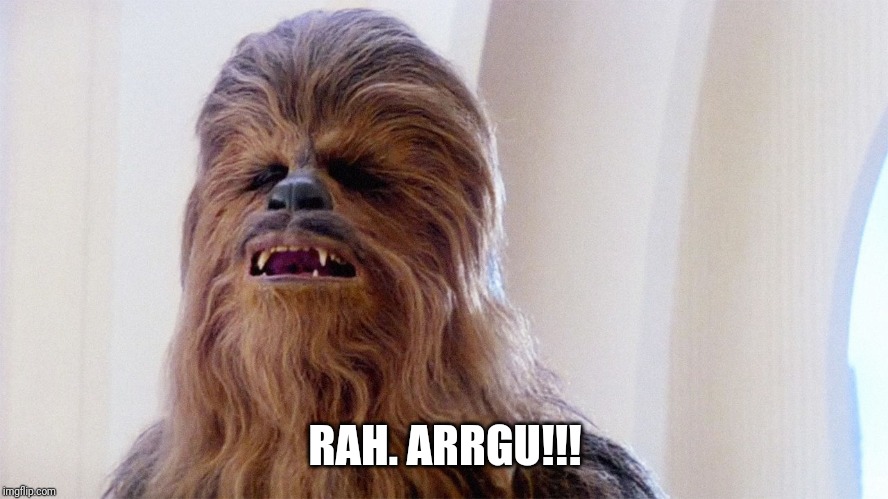 Chewbacca | RAH. ARRGU!!! | image tagged in chewbacca | made w/ Imgflip meme maker