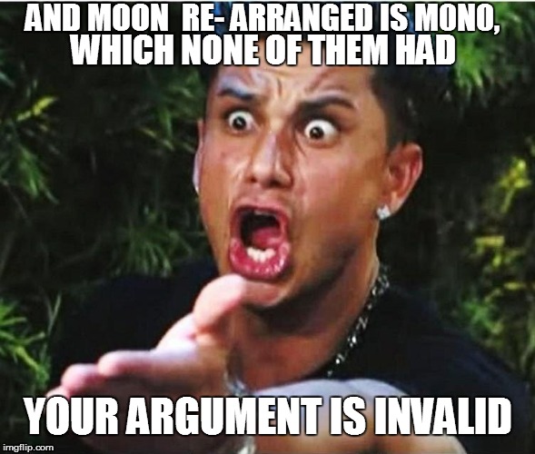 AND MOON  RE- ARRANGED IS M0N0, YOUR ARGUMENT IS INVALID WHICH NONE OF THEM HAD | made w/ Imgflip meme maker