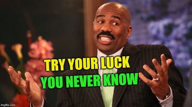 Steve Harvey Meme | TRY YOUR LUCK YOU NEVER KNOW | image tagged in memes,steve harvey | made w/ Imgflip meme maker