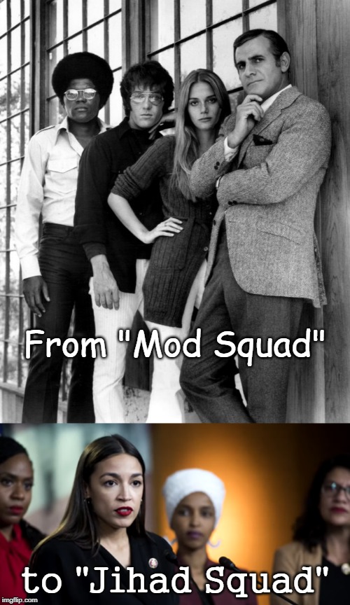 Squads... | From "Mod Squad"; to "Jihad Squad" | image tagged in mod squad,jihad squad,idiots | made w/ Imgflip meme maker