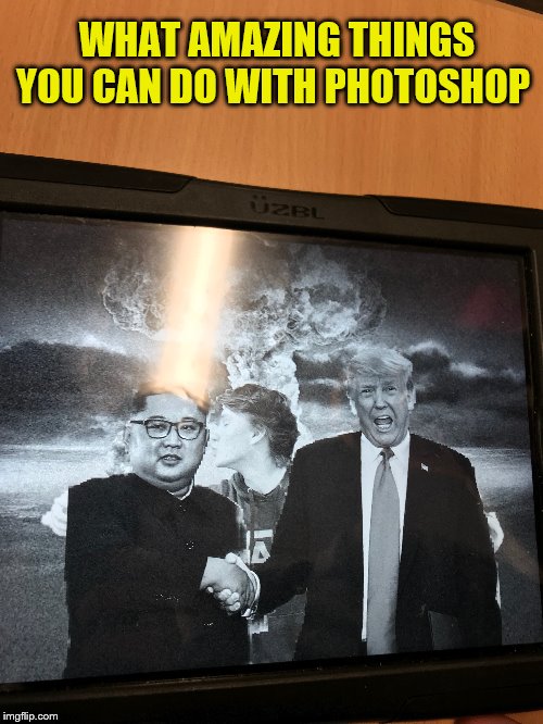 Photoshop can do Many Things | WHAT AMAZING THINGS YOU CAN DO WITH PHOTOSHOP | image tagged in memes,funny,kim jong un,donald trump | made w/ Imgflip meme maker