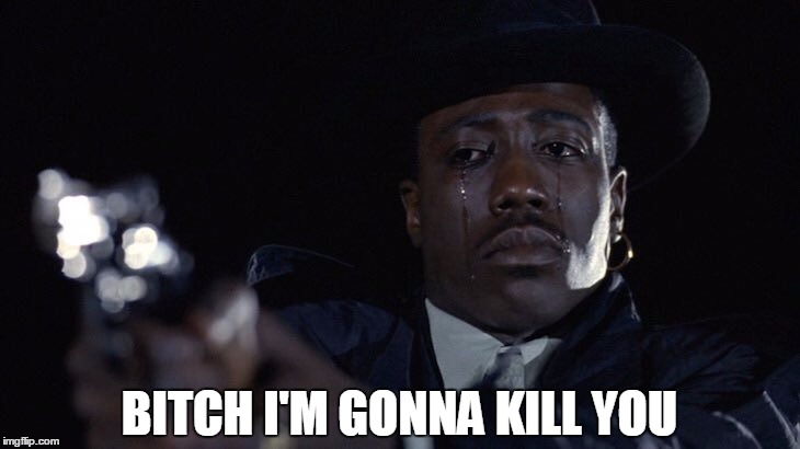 Sad nino brown | BITCH I'M GONNA KILL YOU | image tagged in sad nino brown,nino brown,new jack city | made w/ Imgflip meme maker