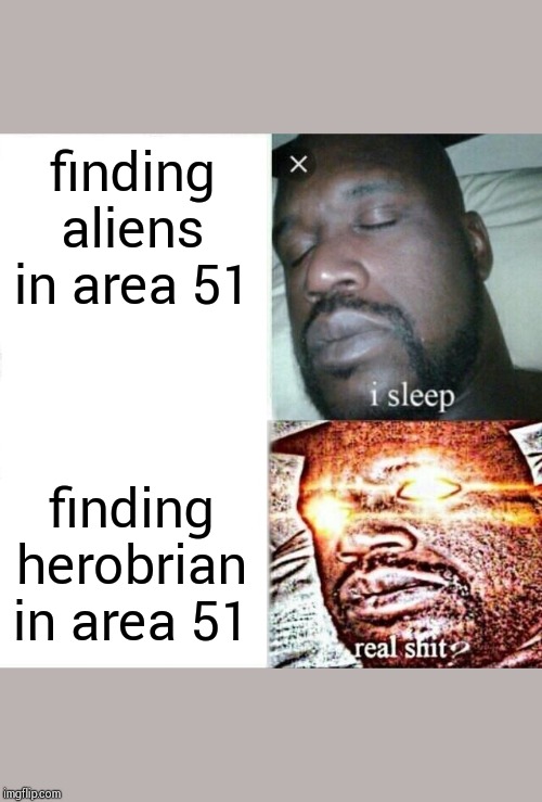 Sleeping Shaq | finding aliens in area 51; finding herobrian in area 51 | image tagged in memes,sleeping shaq | made w/ Imgflip meme maker
