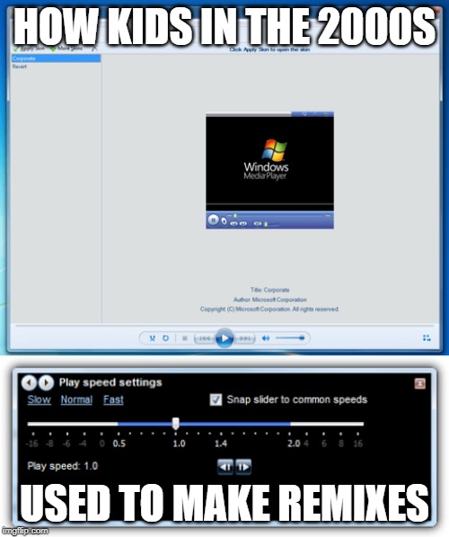 Am I the only one who meddled with this? | HOW KIDS IN THE 2000S; USED TO MAKE REMIXES | image tagged in memes,2000s,funny,windows,windows media player,speed | made w/ Imgflip meme maker