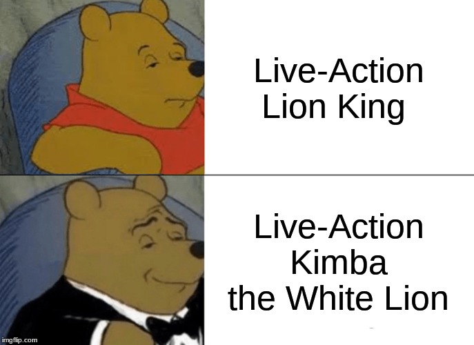 Finally A Good Live Action Movie Based On An Anime | Live-Action Lion King; Live-Action Kimba the White Lion | image tagged in memes,tuxedo winnie the pooh,lion king | made w/ Imgflip meme maker