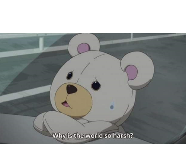 Why is the world so harsh? Blank Meme Template