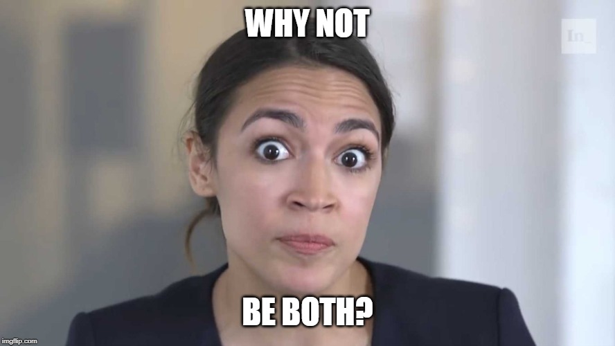 AOC Stumped | WHY NOT BE BOTH? | image tagged in aoc stumped | made w/ Imgflip meme maker