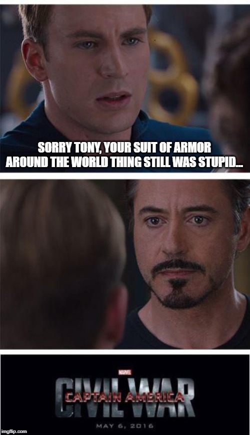 Stupid Idea! | SORRY TONY, YOUR SUIT OF ARMOR AROUND THE WORLD THING STILL WAS STUPID... | image tagged in memes,marvel civil war 1 | made w/ Imgflip meme maker