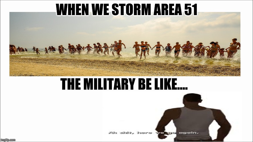 White screen  | WHEN WE STORM AREA 51; THE MILITARY BE LIKE.... | image tagged in white screen | made w/ Imgflip meme maker
