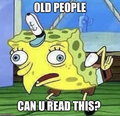 Spongebob chicken  | OLD PEOPLE; CAN U READ THIS? | image tagged in spongebob chicken | made w/ Imgflip meme maker