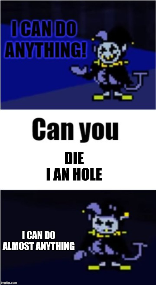 I Can Do Anything | DIE I AN HOLE; I CAN DO ALMOST ANYTHING | image tagged in i can do anything | made w/ Imgflip meme maker