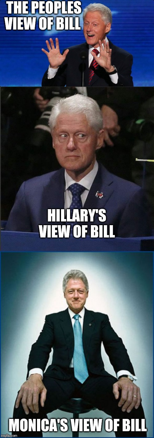 THE PEOPLES VIEW OF BILL; HILLARY'S VIEW OF BILL; MONICA'S VIEW OF BILL | image tagged in bill clinton,bill clinton scared | made w/ Imgflip meme maker