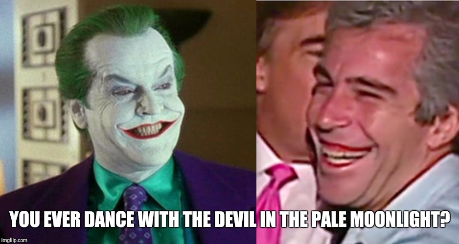 I think we found him Batman! | YOU EVER DANCE WITH THE DEVIL IN THE PALE MOONLIGHT? | image tagged in the joker,conspiracy,pizzagate,sexual predator,blackmail,pedophile | made w/ Imgflip meme maker