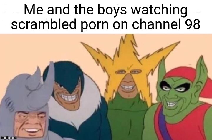 Is that a green boob? | Me and the boys watching scrambled porn on channel 98 | image tagged in memes,me and the boys,porn,tv,television | made w/ Imgflip meme maker