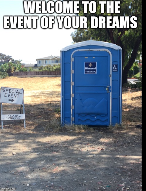 WELCOME TO THE EVENT OF YOUR DREAMS | image tagged in special event,outhouse | made w/ Imgflip meme maker