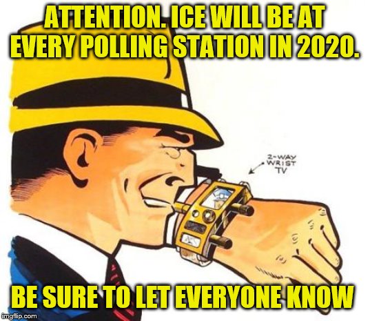 A public service announcement | ATTENTION. ICE WILL BE AT EVERY POLLING STATION IN 2020. BE SURE TO LET EVERYONE KNOW | image tagged in dick tracy news flash all stations | made w/ Imgflip meme maker