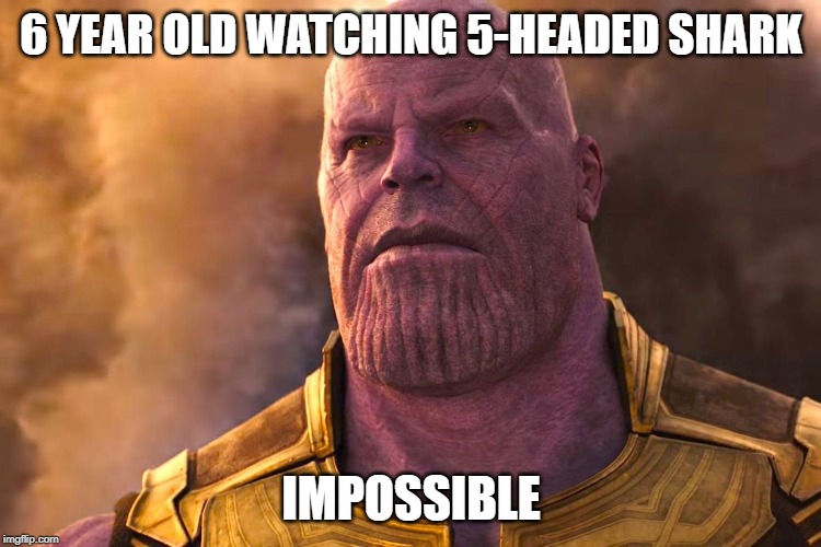 6 YEAR OLD WATCHING 5-HEADED SHARK; IMPOSSIBLE | made w/ Imgflip meme maker