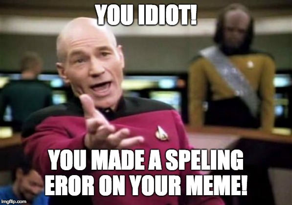 why can't you spel | YOU IDIOT! YOU MADE A SPELING EROR ON YOUR MEME! | image tagged in memes,picard wtf,spelling error,funny memes,meme,idiot | made w/ Imgflip meme maker