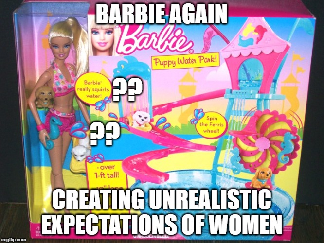 Barbie Squirt | BARBIE AGAIN; ?? ?? CREATING UNREALISTIC EXPECTATIONS OF WOMEN | image tagged in barbie squirt | made w/ Imgflip meme maker