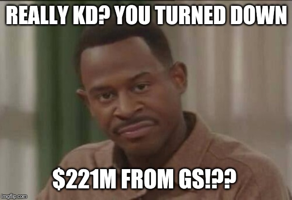 NBA 2k | REALLY KD? YOU TURNED DOWN; $221M FROM GS!?? | image tagged in nba 2k | made w/ Imgflip meme maker