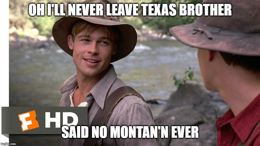 OH I'LL NEVER LEAVE TEXAS BROTHER; SAID NO MONTAN'N EVER | made w/ Imgflip meme maker