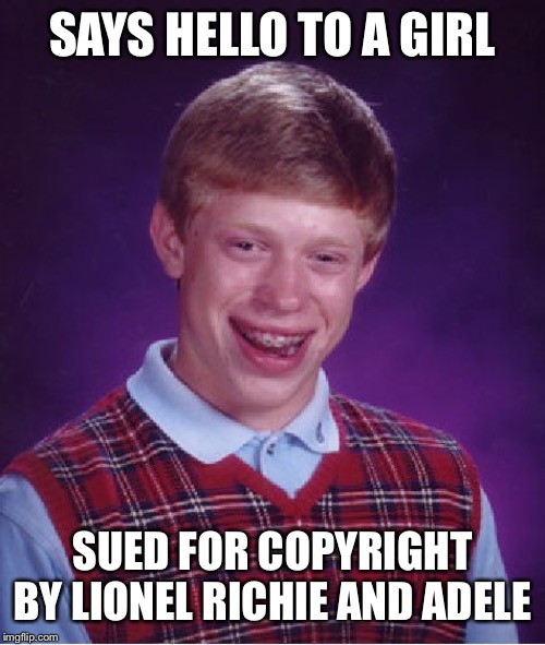 Bad Luck Brian Meme | SAYS HELLO TO A GIRL SUED FOR COPYRIGHT BY LIONEL RICHIE AND ADELE | image tagged in memes,bad luck brian | made w/ Imgflip meme maker