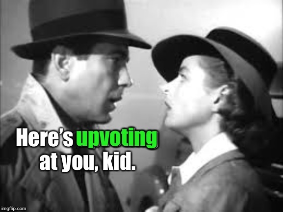 Famous movie upvote quotes: A DrSarcasm event July 18-25 | image tagged in casablanca,humphry bogart,lauren bacall,looking at you kid,funny memes,famous movie upvote quotes | made w/ Imgflip meme maker