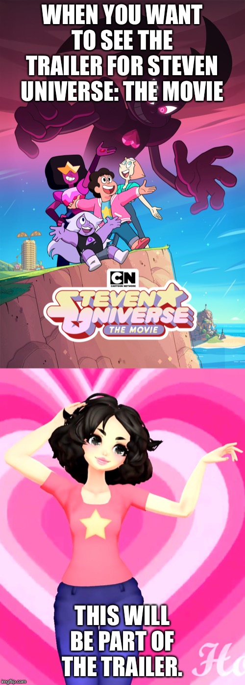 Steven Universe: The Movie | WHEN YOU WANT TO SEE THE TRAILER FOR STEVEN UNIVERSE: THE MOVIE; THIS WILL BE PART OF THE TRAILER. | image tagged in steven universe | made w/ Imgflip meme maker