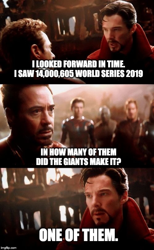 Infinity War - 14mil futures | I LOOKED FORWARD IN TIME. I SAW 14,000,605 WORLD SERIES 2019; IN HOW MANY OF THEM DID THE GIANTS MAKE IT? ONE OF THEM. | image tagged in infinity war - 14mil futures,SFGiants | made w/ Imgflip meme maker